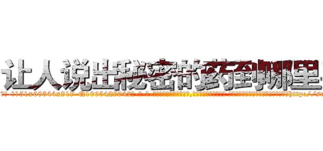 让人说出秘密的药到哪里买 (让人说出秘密的药到哪里买【电-话151x68344x817-Q1065427042元-吉-药-业】我们做的是长期生意,靠的是老客户长期支持 让人说出秘密的药到哪里买在发表了一篇http://sngk.net/1O0LhE

参考消息网我们做的是长期生意,靠的是老客户长期支持也许我们早该意识到，就连鲍勃·霍斯金斯（金球奖戏剧类电影男主角 
)