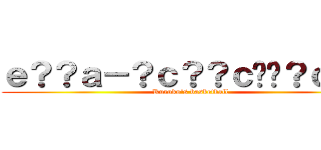 ｅ？？ａ－？ｃ？？ｃ��？ｃ？？ (Kuroko\'s basketball)