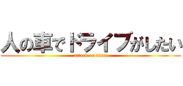 人の車でドライブがしたい (attack on titan)