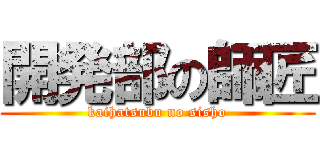 開発部の師匠 (kaihatsubu no sisho)