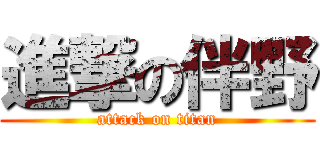 進撃の伴野 (attack on titan)