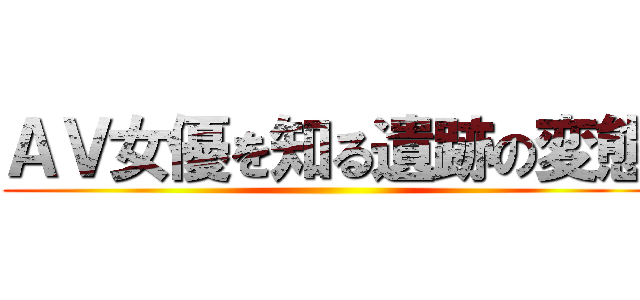 ＡＶ女優を知る遺跡の変態 ()