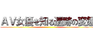 ＡＶ女優を知る遺跡の変態 ()