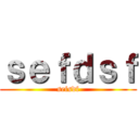 ｓｅｆｄｓｆ (sefsdf)