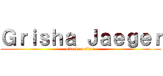 Ｇｒｉｓｈａ Ｊａｅｇｅｒ (attack on titan)