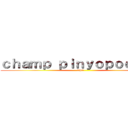 ｃｈａｍｐ ｐｉｎｙｏｐｏｏｍｉｎ (=w=)