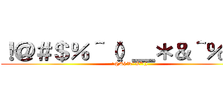 ！＠＃＄％＾（）＿＊＆＾％＄＃ (!@#$%^&*())