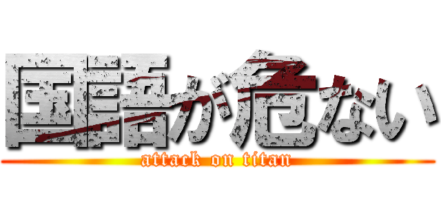 国語が危ない (attack on titan)