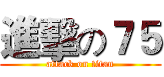 進擊の７５ (attack on titan)