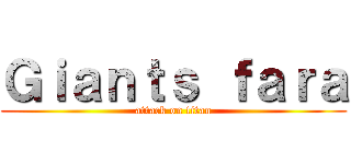 Ｇｉａｎｔｓ ｆａｒａ (attack on titan)