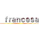  ｆｒａｎｃｅｓａ ()