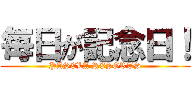 毎日が記念日！ (PASELA RESORTS)