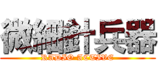 微細針兵器 (RADIO ACTIVE)