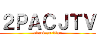 ２ＰＡＣＪＴＶ (attack on titan)