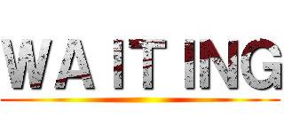 ＷＡＩＴＩＮＧ ()