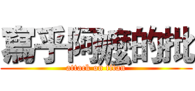 寫乎阿嬤的批 (attack on titan)