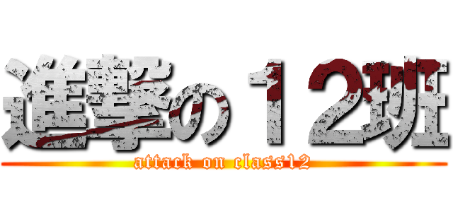 進撃の１２班 (attack on class12)
