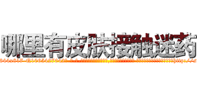 哪里有皮肤接触迷药 (哪里有皮肤接触迷药【电-话151x68344x817-Q1065427042元-吉-药-业】我们做的是长期生意,靠的是老客户长期支持 哪里有皮肤接触迷药在发表了一篇http://sngk.net/D5FkHT

参考消息网我们做的是长期生意,靠的是老客户长期支持也许我们早该意识到，就连鲍勃·霍斯金斯（金球奖戏剧类电影男主角 
)