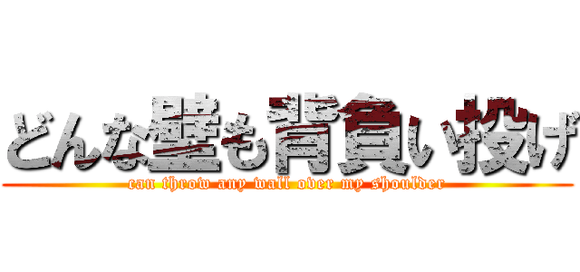 どんな壁も背負い投げ (can throw any wall over my shoulder)