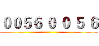 ００５６ ０ ０ ５ ６ ()