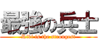 最強の兵士 (Rivi is the strongest)