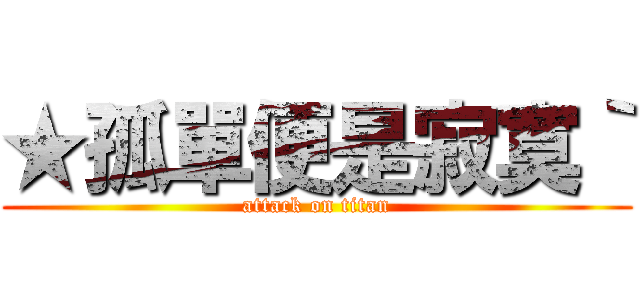 ★孤單便是寂寞｀ (attack on titan)