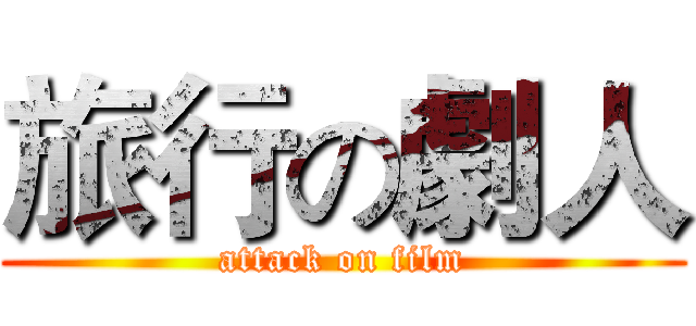 旅行の劇人 (attack on film)