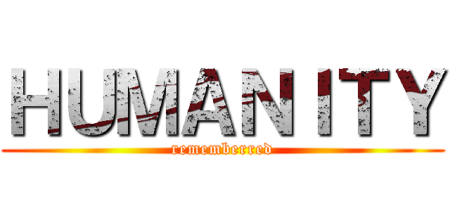 ＨＵＭＡＮＩＴＹ (rememberred)