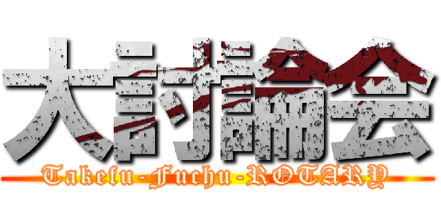 大討論会 (Takefu-Fuchu-ROTARY)