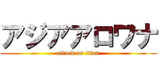 アジアアロワナ (attack on titan)