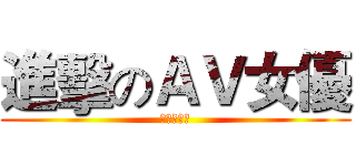 進擊のＡＶ女優 (宇哲的最愛)