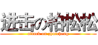 进击の柏松松 (attack on zhuicheng)