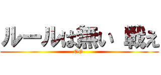 ルールは無い 戦え (GG )