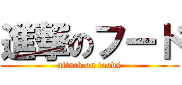 進撃のフード (attack on foods)
