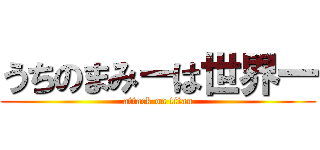 うちのまみーは世界一 (attack on titan)