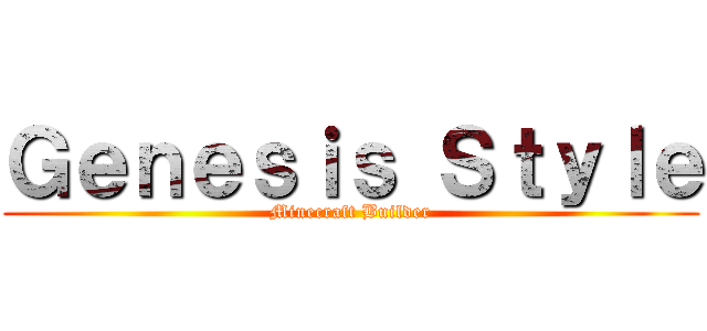 Ｇｅｎｅｓｉｓ Ｓｔｙｌｅ (Minecraft Builder)