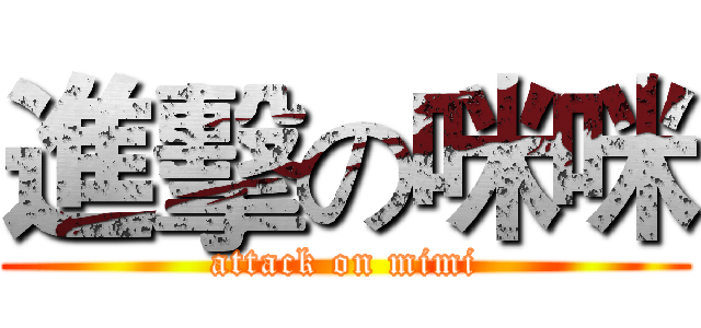 進擊の咪咪 (attack on mimi)