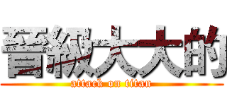 晉級大大的 (attack on titan)