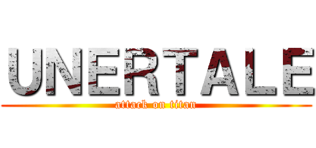 ＵＮＥＲＴＡＬＥ (attack on titan)