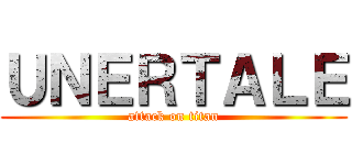 ＵＮＥＲＴＡＬＥ (attack on titan)