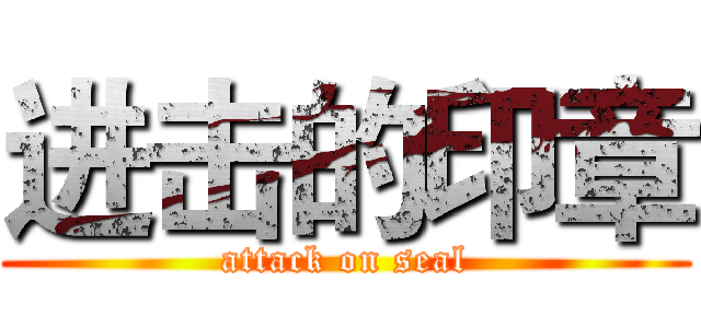 进击的印章 (attack on seal)