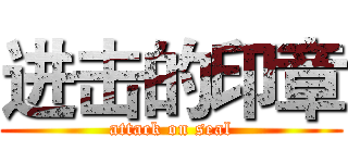 进击的印章 (attack on seal)