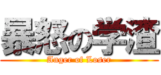 暴怒の学渣 (Anger of Loser)