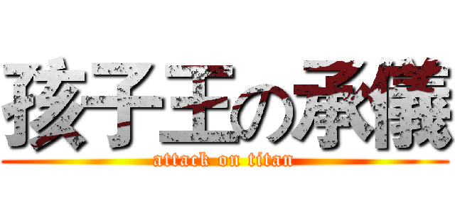 孩子王の承儀 (attack on titan)