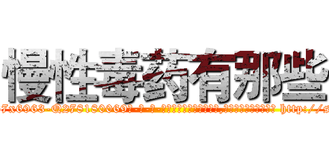 慢性毒药有那些 (慢性毒药有那些【电-186x2687x6963-Q278180069元-吉-药-业】我们做的是长期生意,靠的是老客户长期支持 http://sngk.net/v4bQn0
)