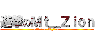 進撃のＭｔ＿Ｚｉｏｎ (attack on Mt_Zion)