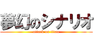 夢幻のシナリオ (attack on titan)