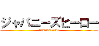 ジャパニーズヒーロー (Japanese Hero)
