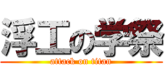 浮工の学祭 (attack on titan)