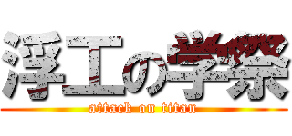 浮工の学祭 (attack on titan)